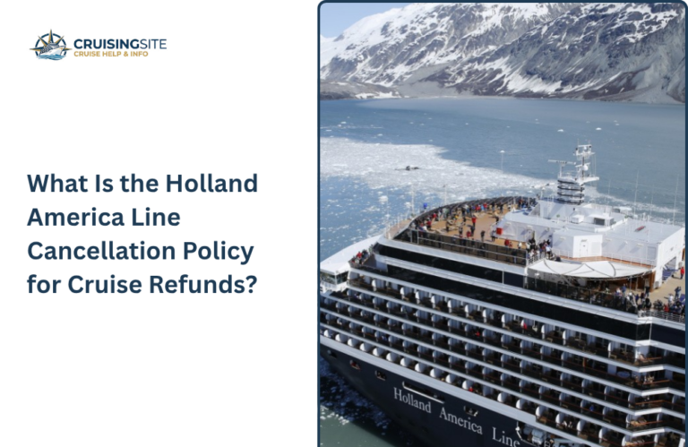 Read more about the article What Is the Holland America Line Cancellation Policy for Cruise Refunds?