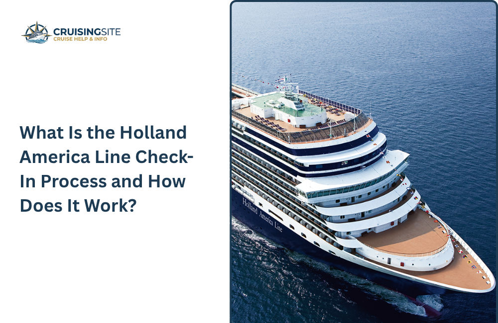 You are currently viewing What Is the Holland America Line Check-In Process and How Does It Work?