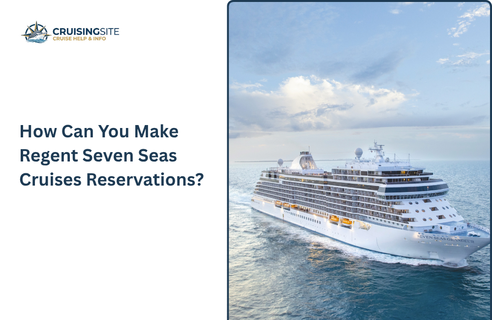 You are currently viewing How Can You Make Regent Seven Seas Cruises Reservations?